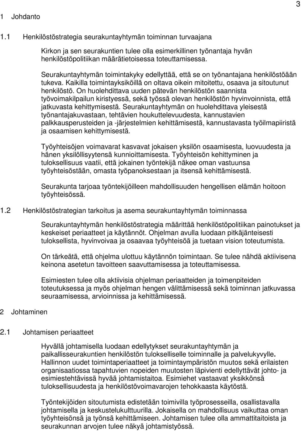 On huolehdittava uuden pätevän henkilöstön saannista työvoimakilpailun kiristyessä, sekä työssä olevan henkilöstön hyvinvoinnista, että jatkuvasta kehittymisestä.