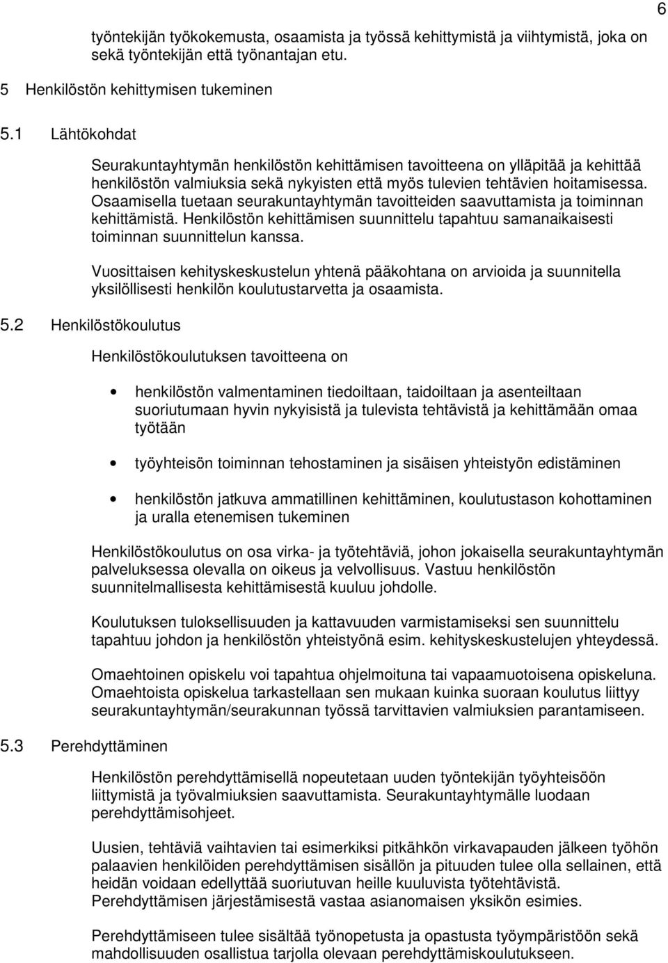 Osaamisella tuetaan seurakuntayhtymän tavoitteiden saavuttamista ja toiminnan kehittämistä. Henkilöstön kehittämisen suunnittelu tapahtuu samanaikaisesti toiminnan suunnittelun kanssa.