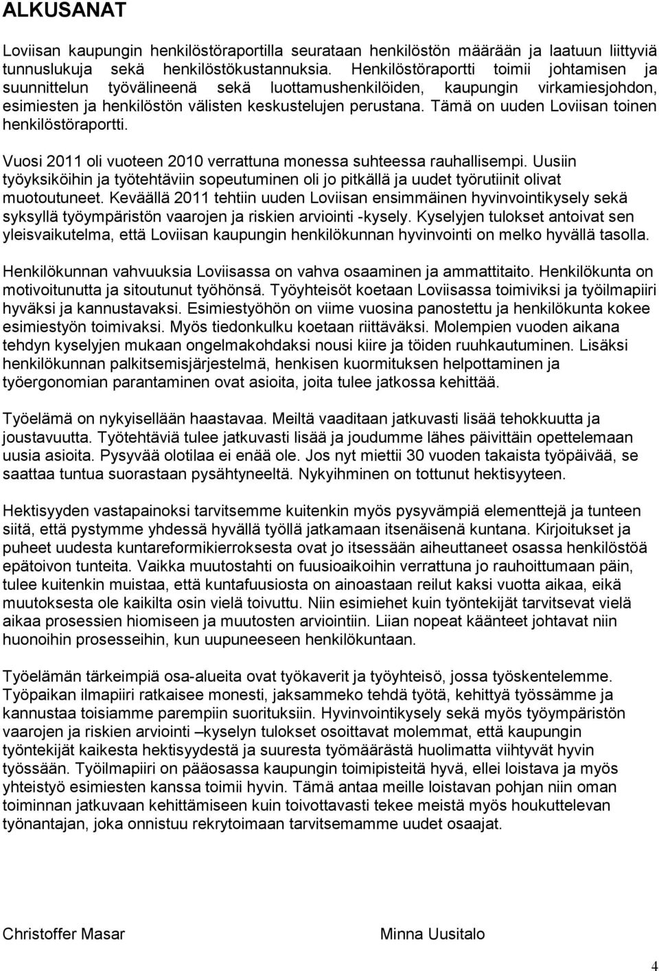 Tämä on uuden Loviisan toinen henkilöstöraportti. Vuosi 2011 oli vuoteen 2010 verrattuna monessa suhteessa rauhallisempi.
