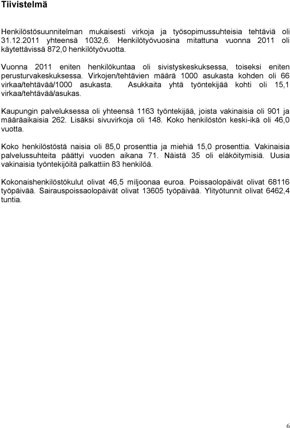 Asukkaita yhtä työntekijää kohti oli 15,1 virkaa/tehtävää/asukas. Kaupungin palveluksessa oli yhteensä 1163 työntekijää, joista vakinaisia oli 901 ja määräaikaisia 262. Lisäksi sivuvirkoja oli 148.