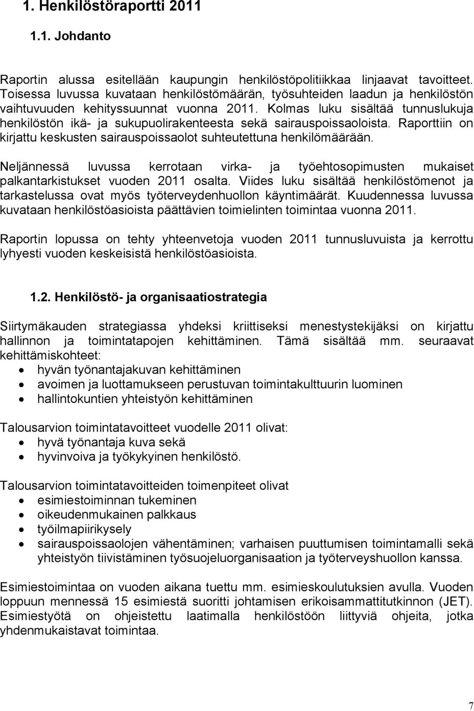 Kolmas luku sisältää tunnuslukuja henkilöstön ikä- ja sukupuolirakenteesta sekä sairauspoissaoloista. Raporttiin on kirjattu keskusten sairauspoissaolot suhteutettuna henkilömäärään.