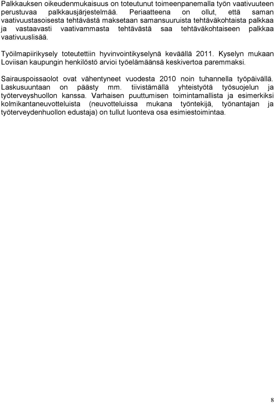 Työilmapiirikysely toteutettiin hyvinvointikyselynä keväällä 2011. Kyselyn mukaan Loviisan kaupungin henkilöstö arvioi työelämäänsä keskivertoa paremmaksi.