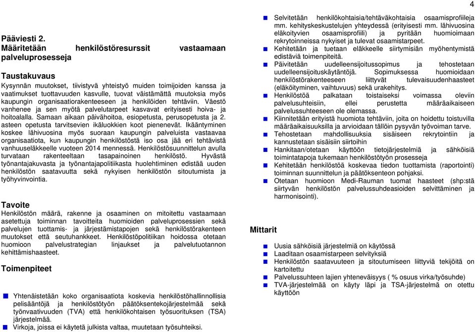 kaupungin organisaatiorakenteeseen ja henkilöiden tehtäviin. Väestö vanhenee ja sen myötä palvelutarpeet kasvavat erityisesti hoiva- ja hoitoalalla.