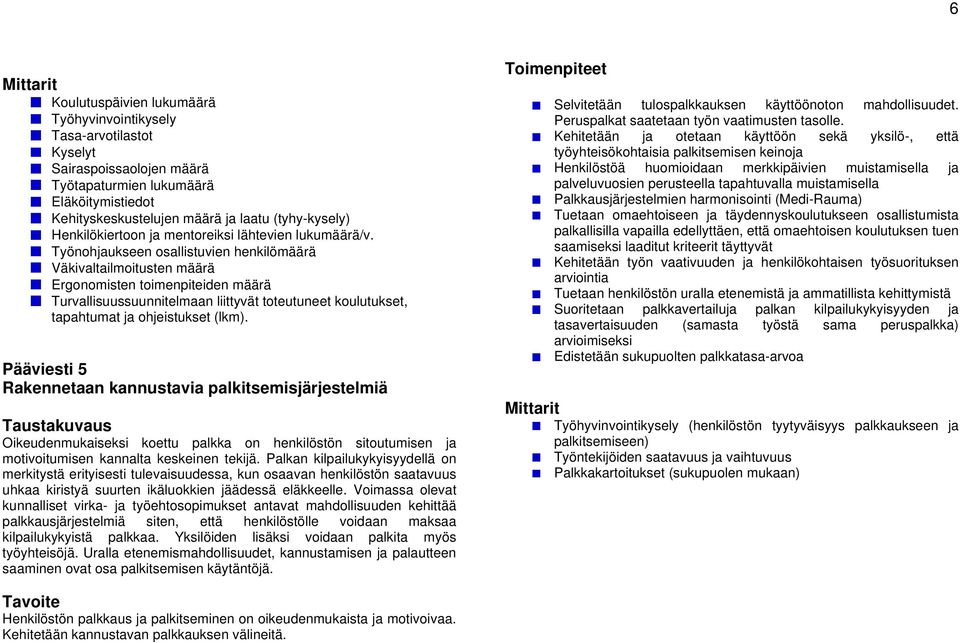 Työnohjaukseen osallistuvien henkilömäärä Väkivaltailmoitusten määrä Ergonomisten toimenpiteiden määrä Turvallisuussuunnitelmaan liittyvät toteutuneet koulutukset, tapahtumat ja ohjeistukset (lkm).