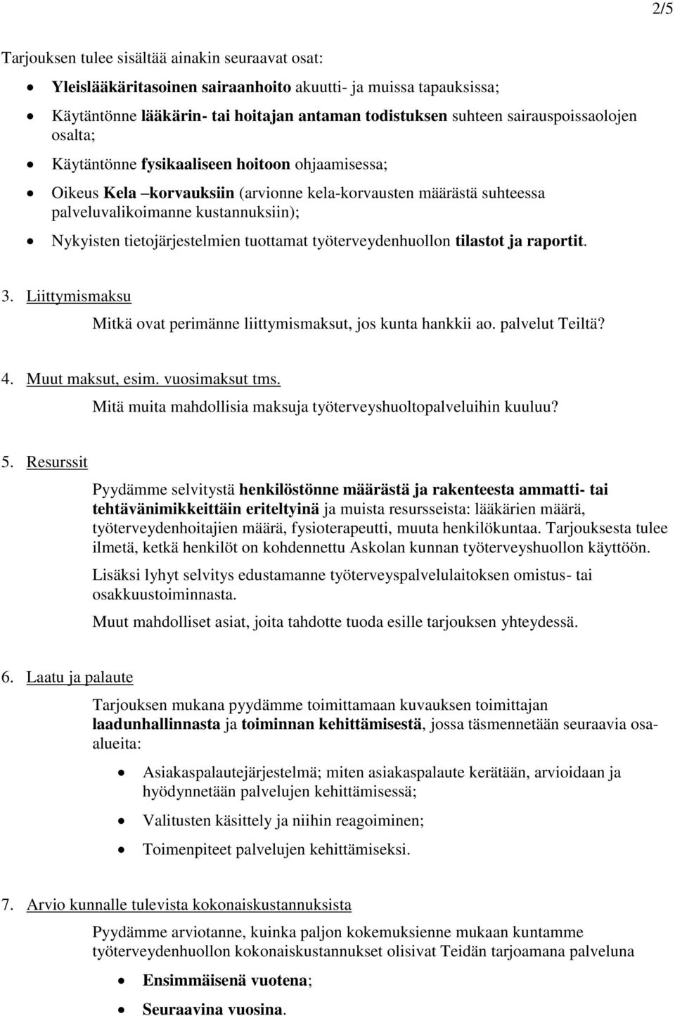 tietojärjestelmien tuottamat työterveydenhuollon tilastot ja raportit. 3. Liittymismaksu Mitkä ovat perimänne liittymismaksut, jos kunta hankkii ao. palvelut Teiltä? 4. Muut maksut, esim.