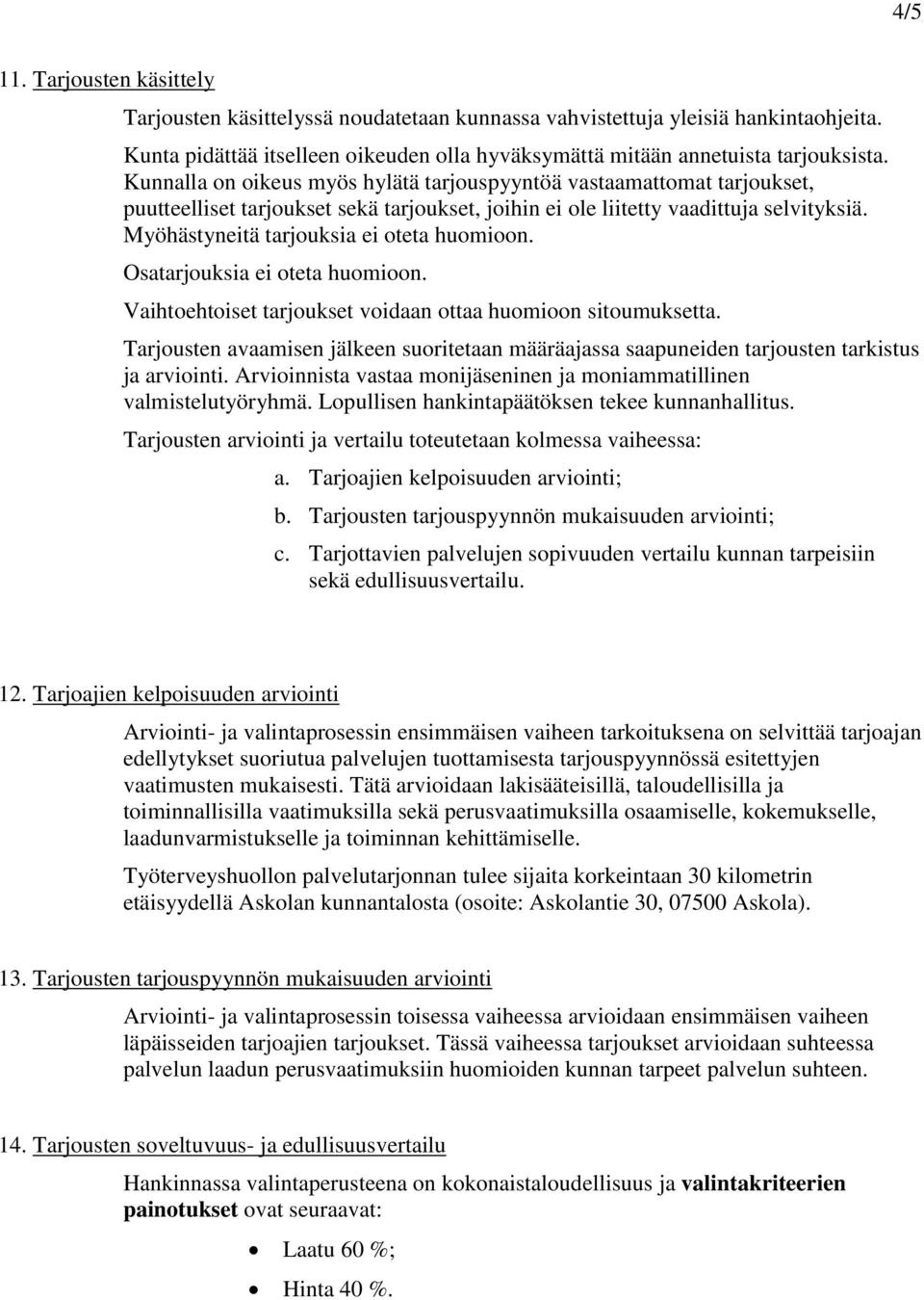 Myöhästyneitä tarjouksia ei oteta huomioon. Osatarjouksia ei oteta huomioon. Vaihtoehtoiset tarjoukset voidaan ottaa huomioon sitoumuksetta.