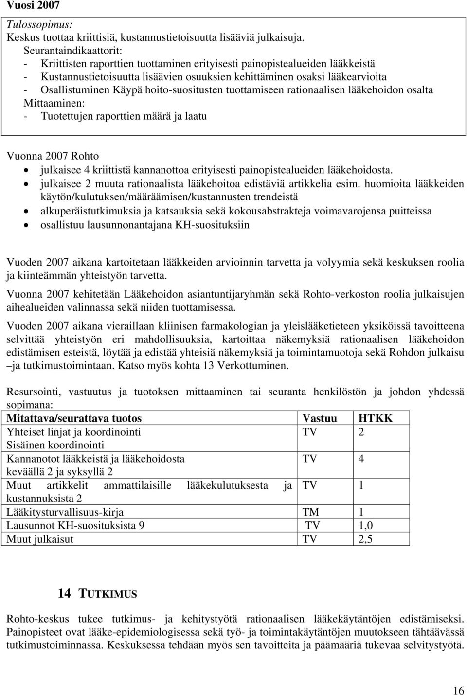 Käypä hoito-suositusten tuottamiseen rationaalisen lääkehoidon osalta Mittaaminen: - Tuotettujen raporttien määrä ja laatu Vuonna 2007 Rohto julkaisee 4 kriittistä kannanottoa erityisesti