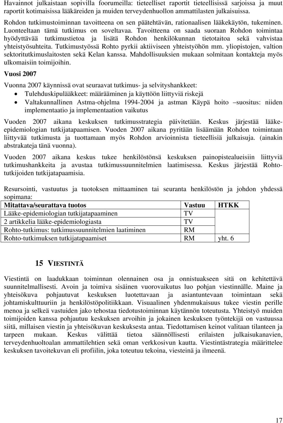 Tavoitteena on saada suoraan Rohdon toimintaa hyödyttävää tutkimustietoa ja lisätä Rohdon henkilökunnan tietotaitoa sekä vahvistaa yhteistyösuhteita.