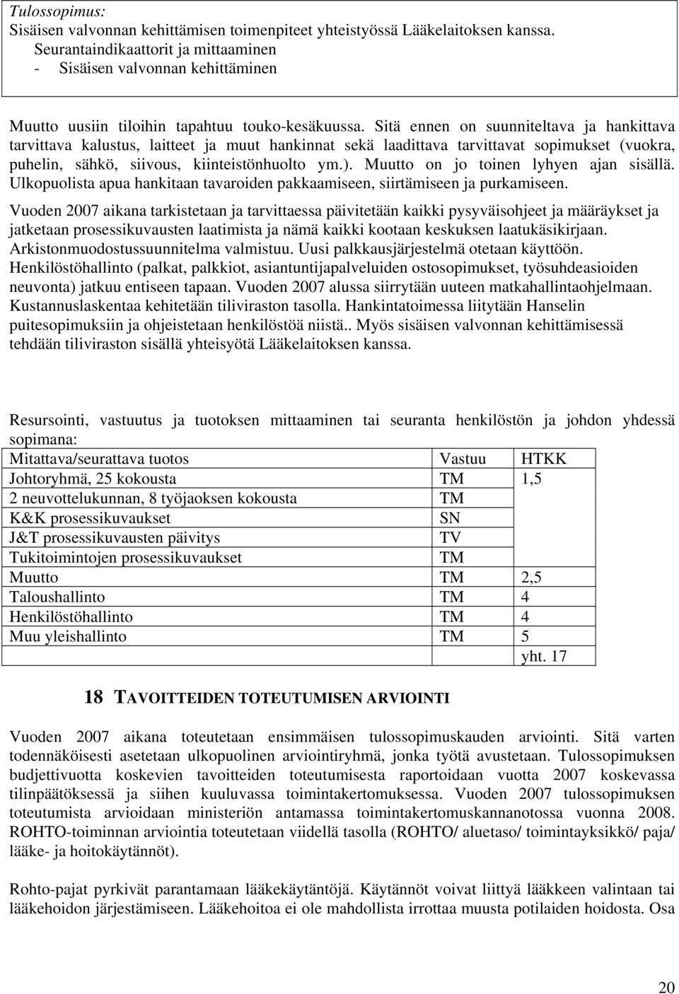 Sitä ennen on suunniteltava ja hankittava tarvittava kalustus, laitteet ja muut hankinnat sekä laadittava tarvittavat sopimukset (vuokra, puhelin, sähkö, siivous, kiinteistönhuolto ym.).