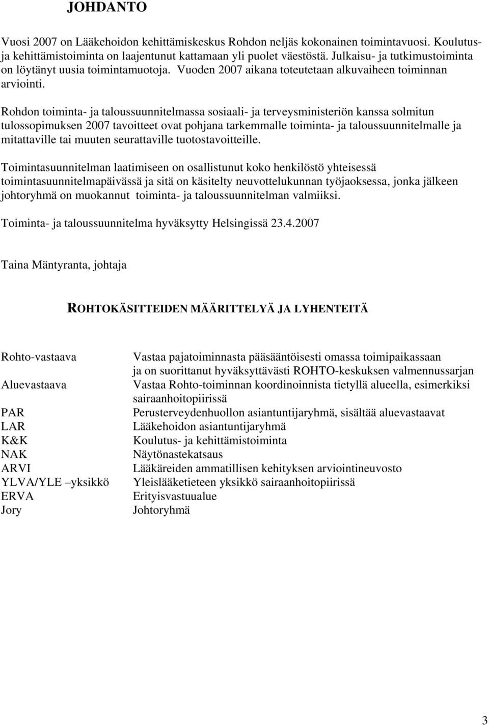 Rohdon toiminta- ja taloussuunnitelmassa sosiaali- ja terveysministeriön kanssa solmitun tulossopimuksen 2007 tavoitteet ovat pohjana tarkemmalle toiminta- ja taloussuunnitelmalle ja mitattaville tai