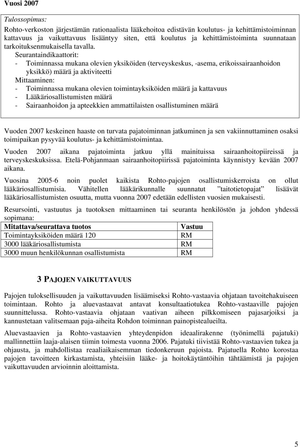 Seurantaindikaattorit: - Toiminnassa mukana olevien yksiköiden (terveyskeskus, -asema, erikoissairaanhoidon yksikkö) määrä ja aktiviteetti Mittaaminen: - Toiminnassa mukana olevien toimintayksiköiden