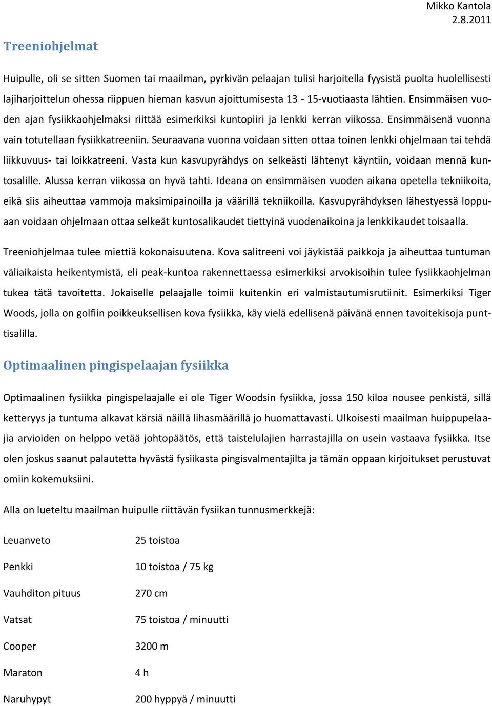 Seuraavana vuonna voidaan sitten ottaa toinen lenkki ohjelmaan tai tehdä liikkuvuus- tai loikkatreeni. Vasta kun kasvupyrähdys on selkeästi lähtenyt käyntiin, voidaan mennä kuntosalille.