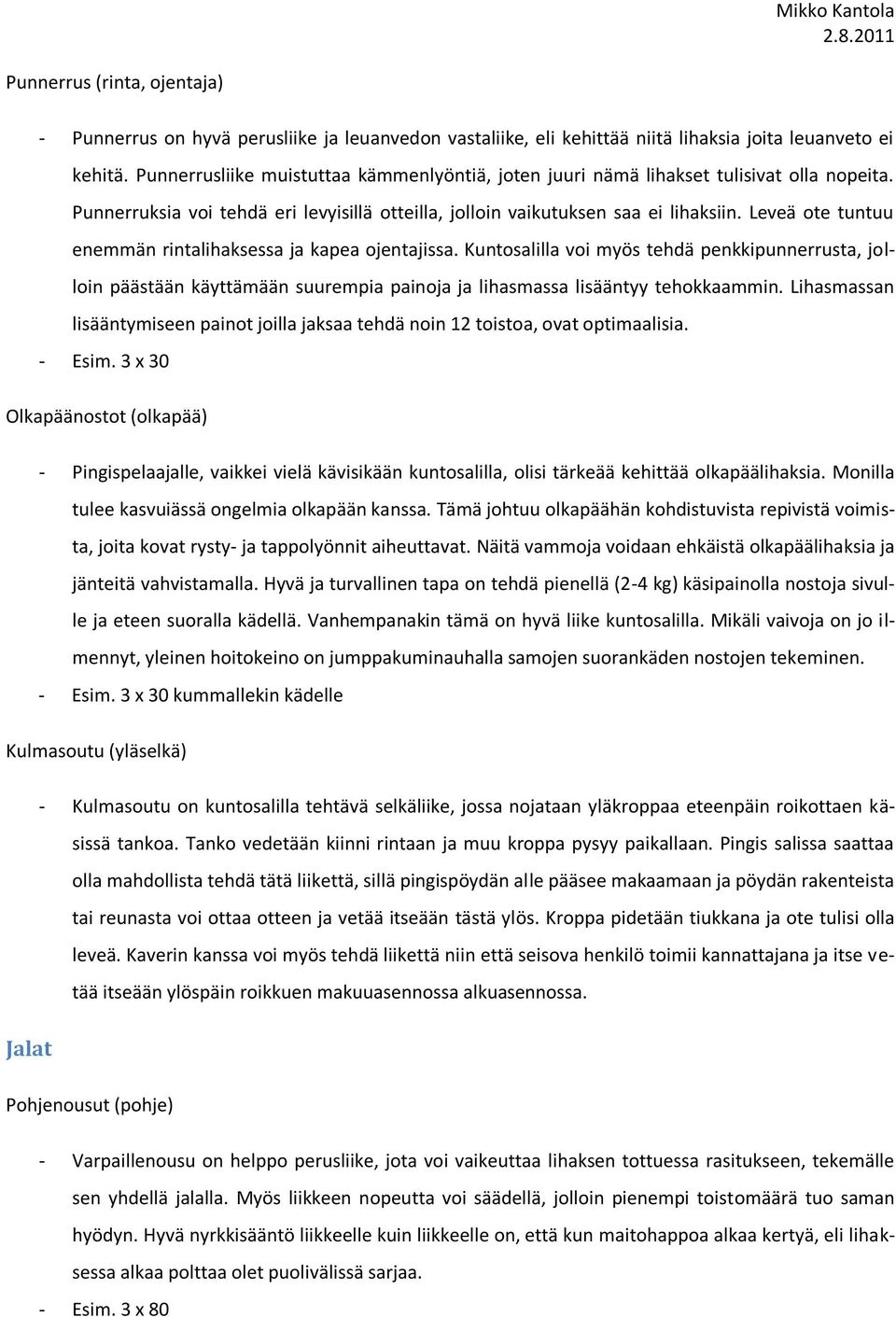 Leveä ote tuntuu enemmän rintalihaksessa ja kapea ojentajissa. Kuntosalilla voi myös tehdä penkkipunnerrusta, jolloin päästään käyttämään suurempia painoja ja lihasmassa lisääntyy tehokkaammin.