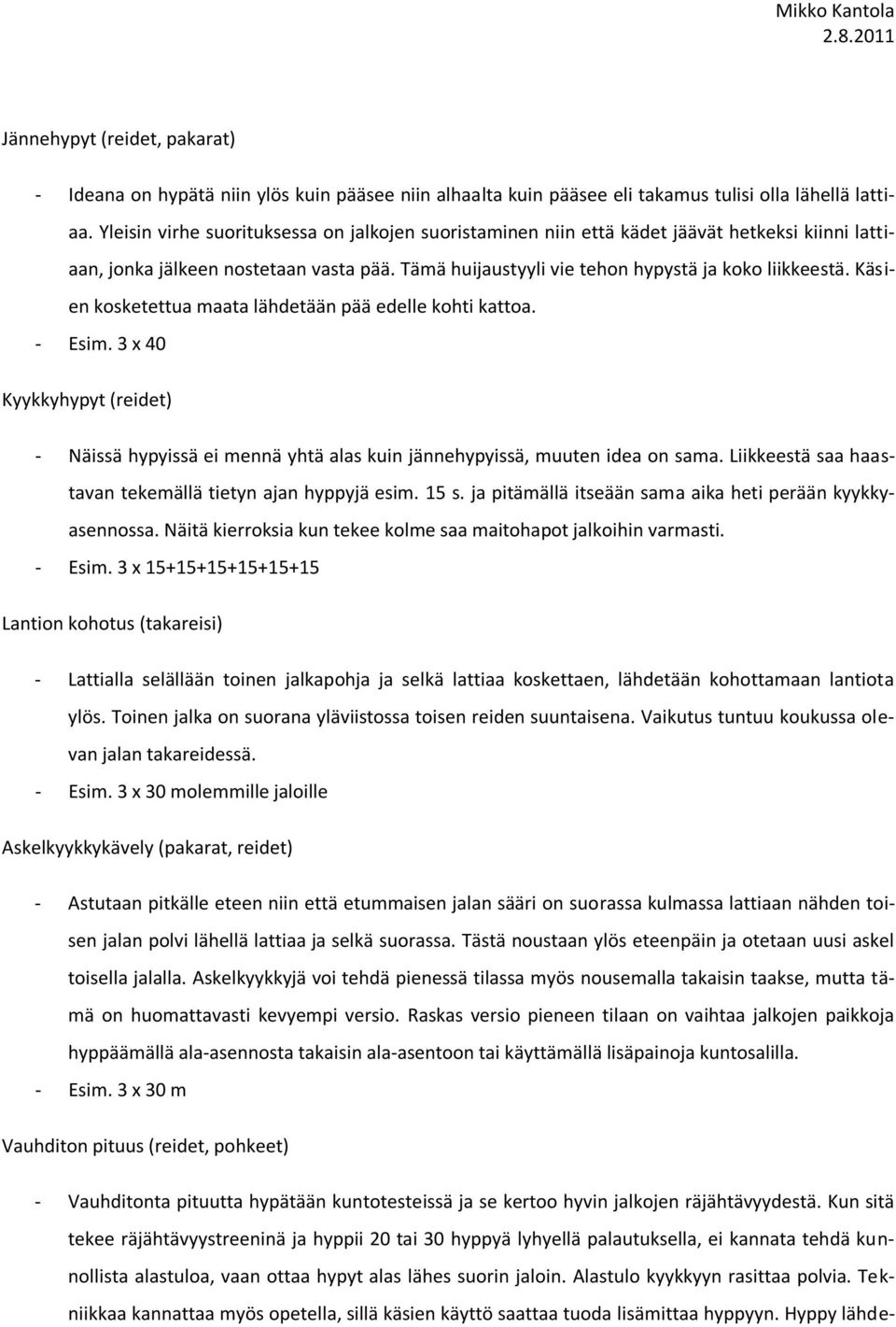 Käsien kosketettua maata lähdetään pää edelle kohti kattoa. - Esim. 3 x 40 Kyykkyhypyt (reidet) - Näissä hypyissä ei mennä yhtä alas kuin jännehypyissä, muuten idea on sama.