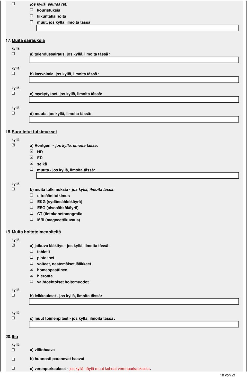 Suoritetut tutkimukset a) Röntgen - jos, ilmoita tässä: HD ED selkä muuta - jos, ilmoita tässä: b) muita tutkimuksia - jos, ilmoita tässä: ultraäänitutkimus EKG (sydänsähkökäyrä) EEG (aivosähkökäyrä)