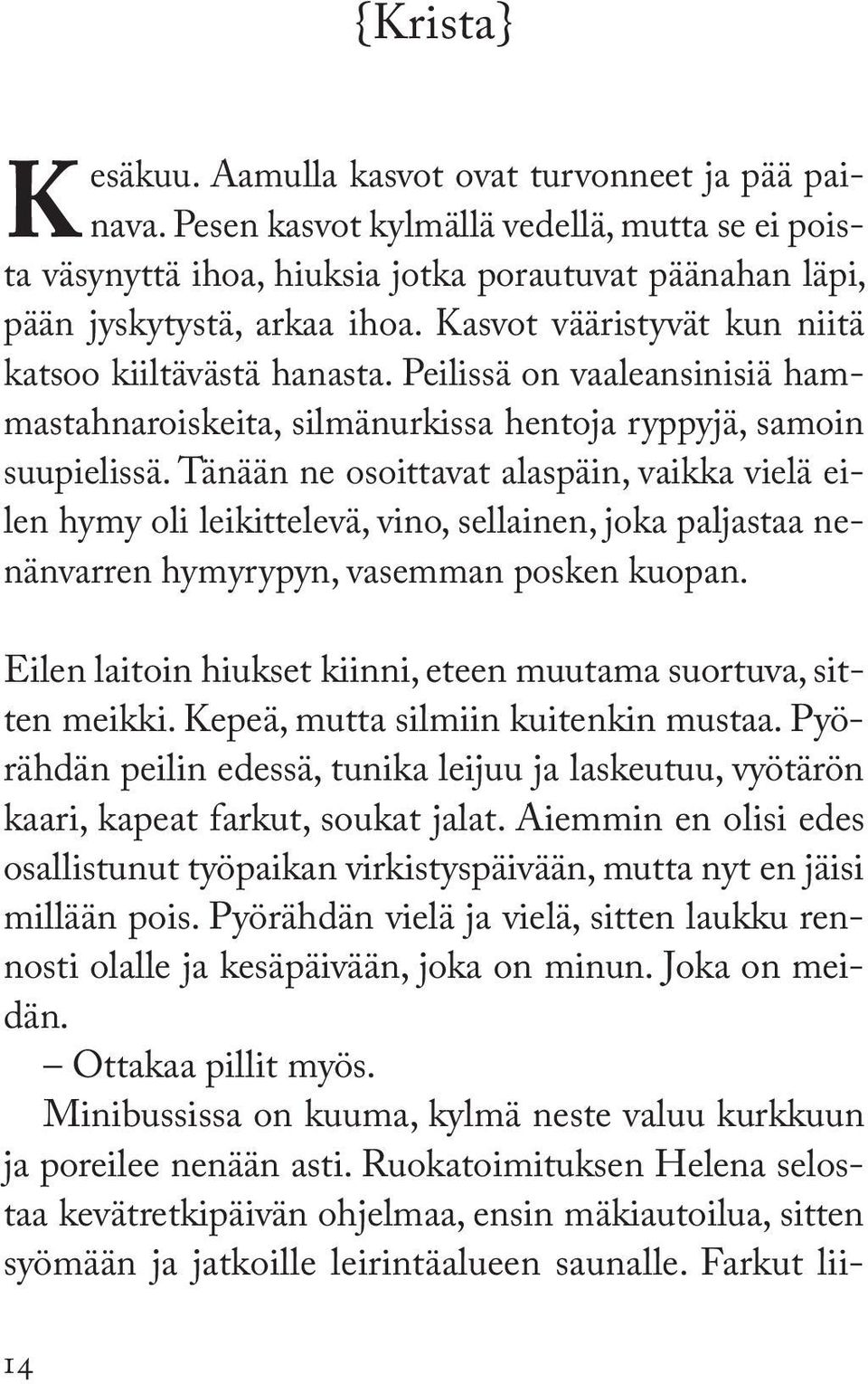 Tänään ne osoittavat alaspäin, vaikka vielä eilen hymy oli leikittelevä, vino, sellainen, joka paljastaa nenänvarren hymyrypyn, vasemman posken kuopan.