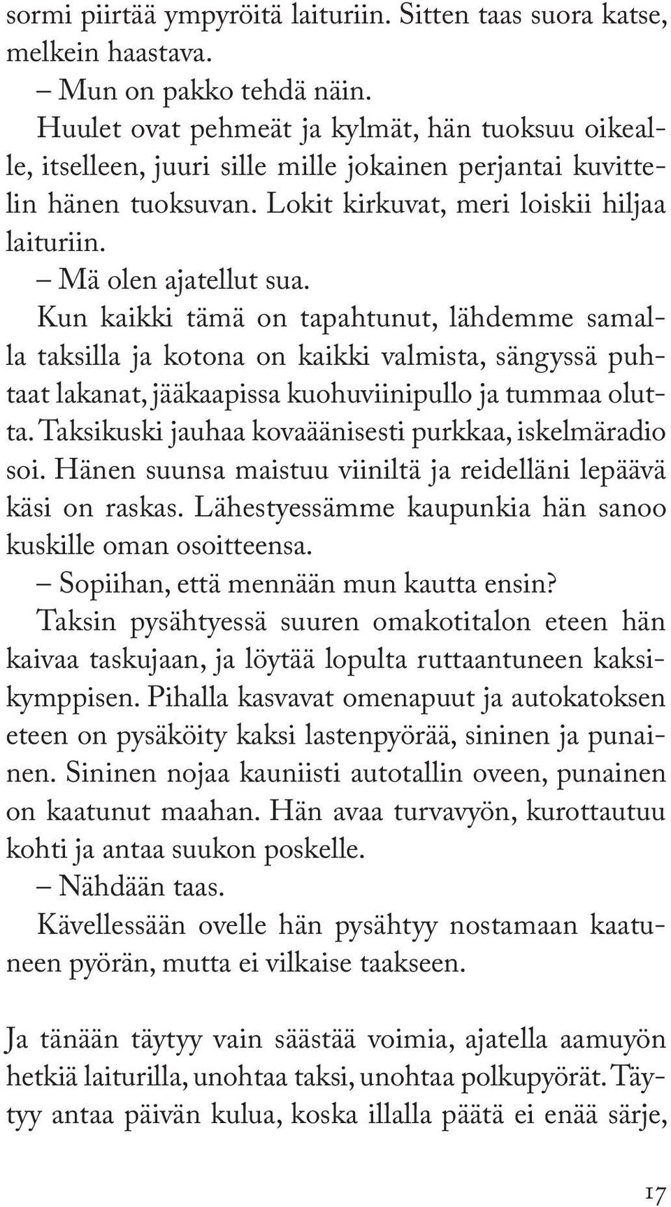 Kun kaikki tämä on tapahtunut, lähdemme samalla taksilla ja kotona on kaikki valmista, sängyssä puhtaat lakanat, jääkaapissa kuohuviinipullo ja tummaa olutta.