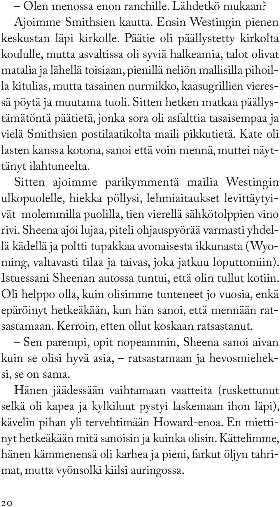 kaasugrillien vieressä pöytä ja muutama tuoli. Sitten hetken matkaa päällystämätöntä päätietä, jonka sora oli asfalttia tasaisempaa ja vielä Smithsien postilaatikolta maili pikkutietä.