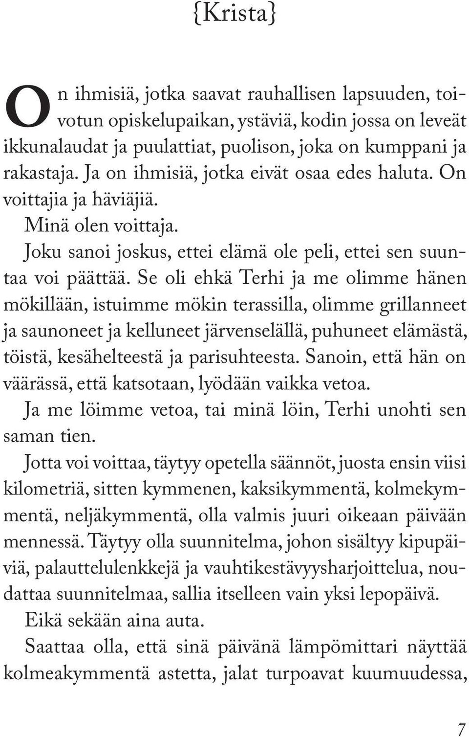 Se oli ehkä Terhi ja me olimme hänen mökillään, istuimme mökin terassilla, olimme grillanneet ja saunoneet ja kelluneet järvenselällä, puhuneet elämästä, töistä, kesähelteestä ja parisuhteesta.