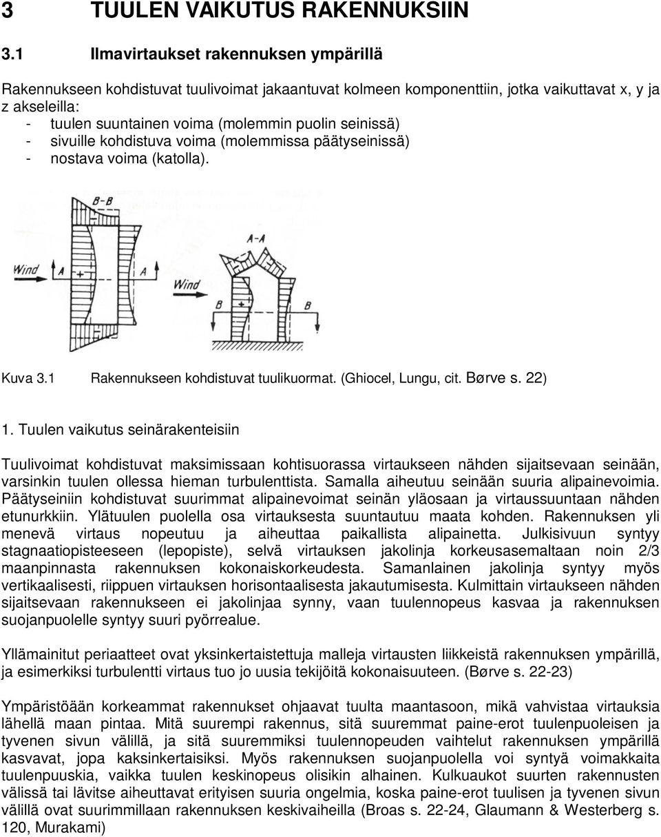 seinissä) - sivuille kohdistuva voima (molemmissa päätyseinissä) - nostava voima (katolla). Kuva 3.1 Rakennukseen kohdistuvat tuulikuormat. (Ghiocel, Lungu, cit. Børve s. 22) 1.