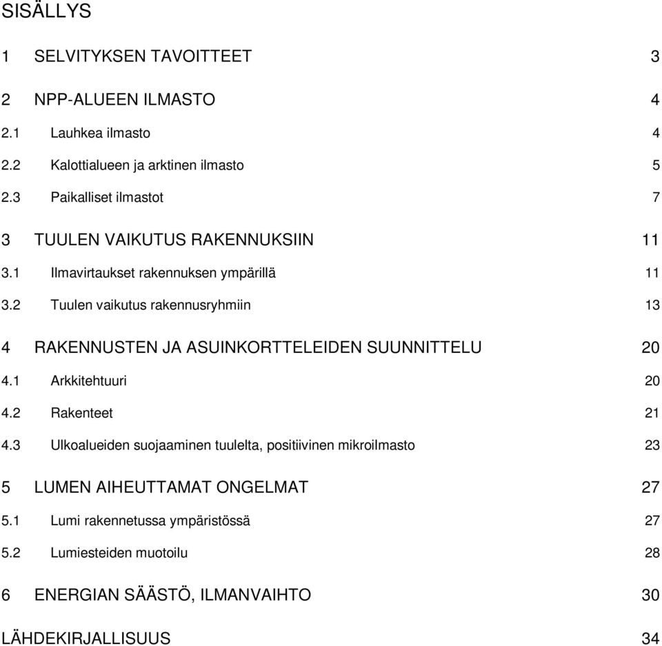 2 Tuulen vaikutus rakennusryhmiin 13 4 RAKENNUSTEN JA ASUINKORTTELEIDEN SUUNNITTELU 20 4.1 Arkkitehtuuri 20 4.2 Rakenteet 21 4.