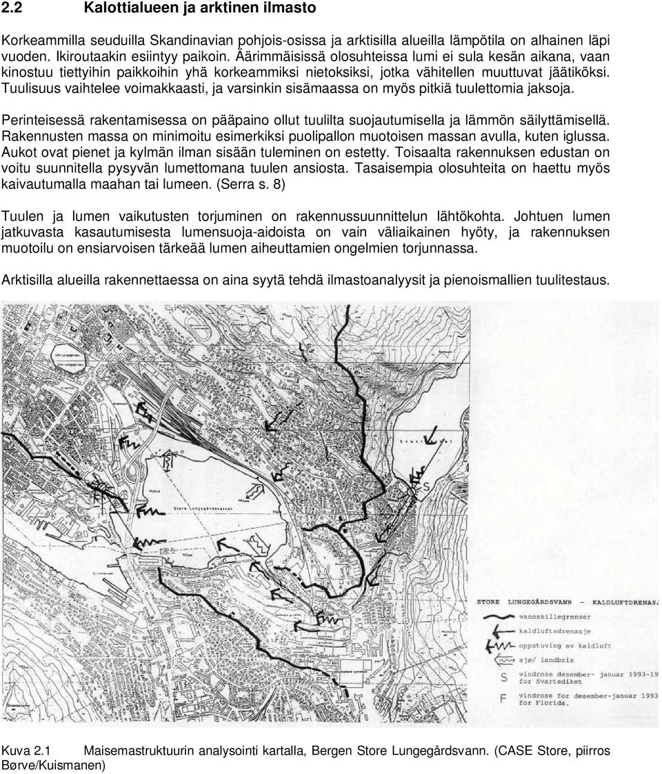 Tuulisuus vaihtelee voimakkaasti, ja varsinkin sisämaassa on myös pitkiä tuulettomia jaksoja. Perinteisessä rakentamisessa on pääpaino ollut tuulilta suojautumisella ja lämmön säilyttämisellä.