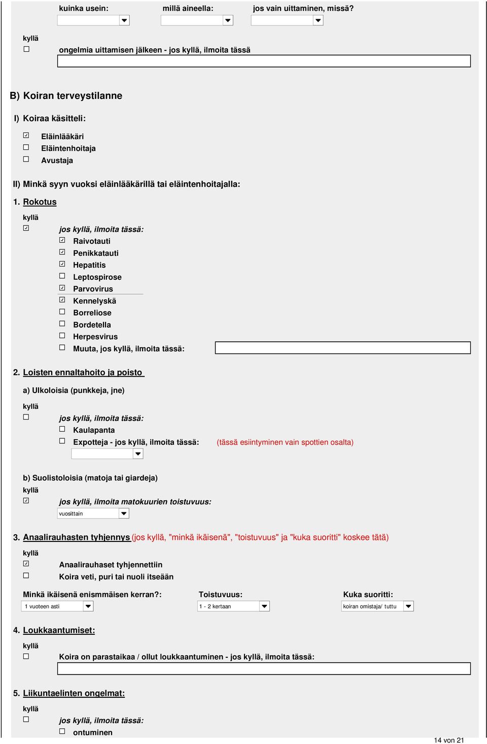 Rokotus jos, ilmoita tässä: Raivotauti Penikkatauti Hepatitis Leptospirose Parvovirus Kennelyskä Borreliose Bordetella Herpesvirus Muuta, jos, ilmoita tässä: 2.