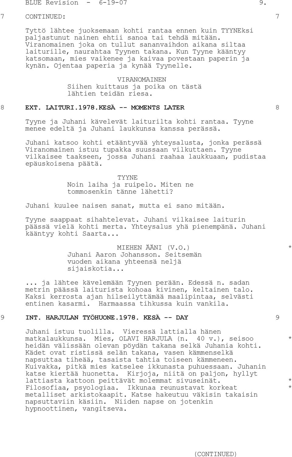 Ojentaa paperia ja kynää Tyynelle. VIRANOMAINEN Siihen kuittaus ja poika on tästä lähtien teidän riesa. 8 EXT. LAITURI.1978.KESÄ -- MOMENTS LATER 8 Tyyne ja Juhani kävelevät laiturilta kohti rantaa.