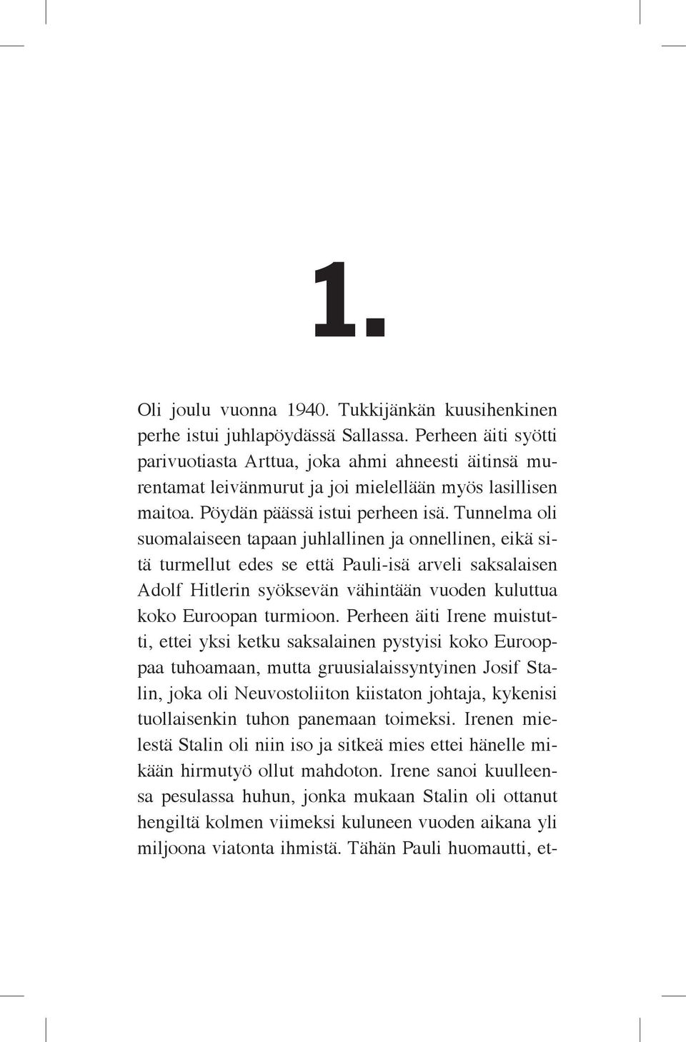 Tunnelma oli suomalaiseen tapaan juhlallinen ja onnellinen, eikä sitä turmellut edes se että Pauli-isä arveli saksalaisen Adolf Hitlerin syöksevän vähintään vuoden kuluttua koko Euroopan turmioon.