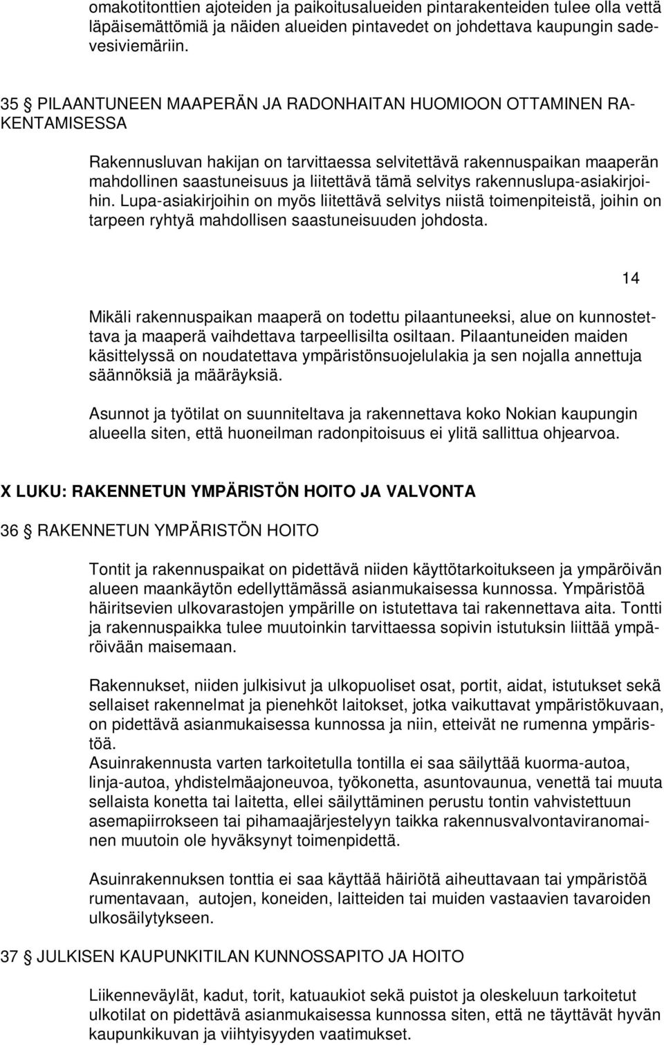 selvitys rakennuslupa-asiakirjoihin. Lupa-asiakirjoihin on myös liitettävä selvitys niistä toimenpiteistä, joihin on tarpeen ryhtyä mahdollisen saastuneisuuden johdosta.