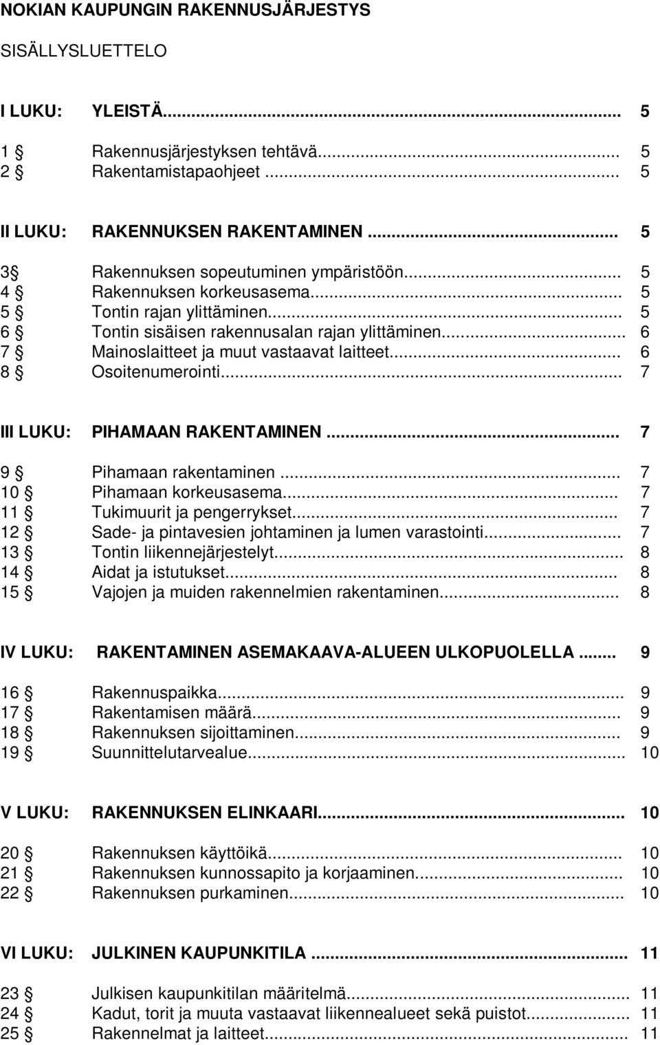 .. 6 7 Mainoslaitteet ja muut vastaavat laitteet... 6 8 Osoitenumerointi... 7 III LUKU: PIHAMAAN RAKENTAMINEN... 7 9 Pihamaan rakentaminen... 7 10 Pihamaan korkeusasema.