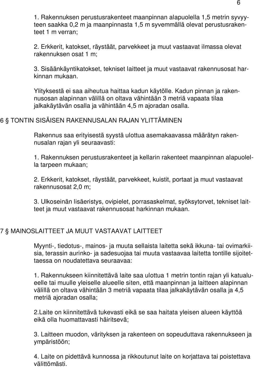 Ylityksestä ei saa aiheutua haittaa kadun käytölle. Kadun pinnan ja rakennusosan alapinnan välillä on oltava vähintään 3 metriä vapaata tilaa jalkakäytävän osalla ja vähintään 4,5 m ajoradan osalla.