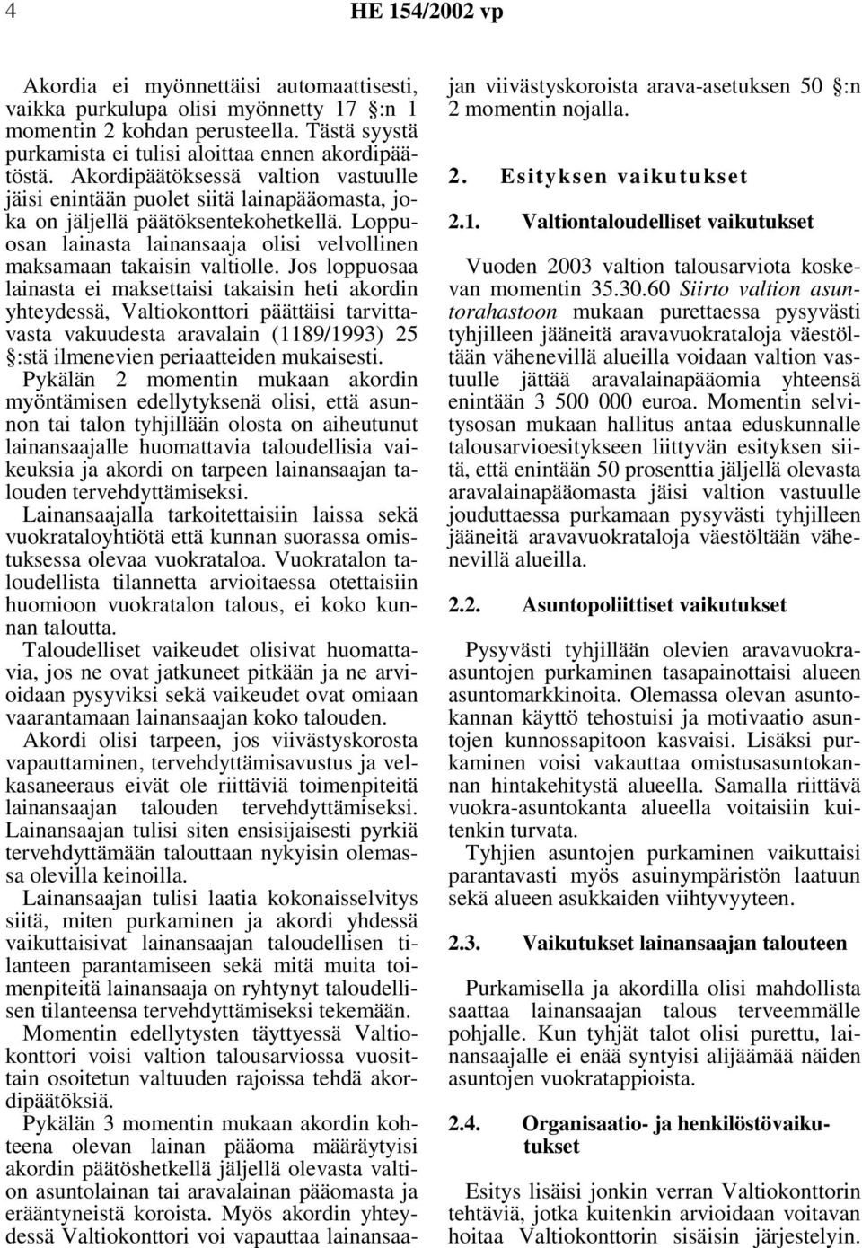 Jos loppuosaa lainasta ei maksettaisi takaisin heti akordin yhteydessä, Valtiokonttori päättäisi tarvittavasta vakuudesta aravalain (1189/1993) 25 :stä ilmenevien periaatteiden mukaisesti.