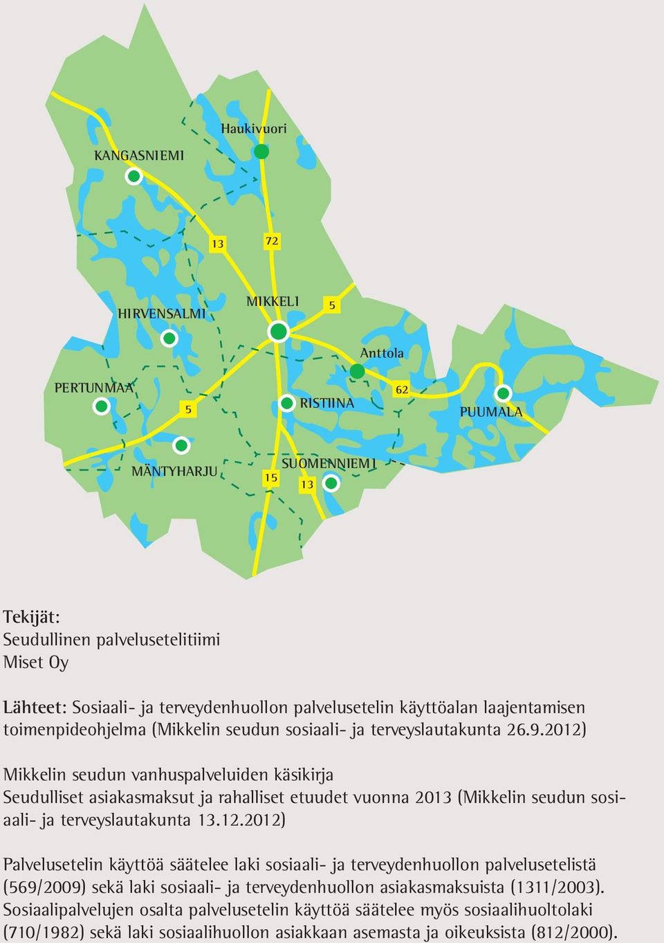 2012) Mikkelin seudun vanhuspalveluiden käsikirja Seudulliset asiakasmaksut ja rahalliset etuudet vuonna 2013 (Mikkelin seudun sosiaali- ja terveyslautakunta 13.12.2012) Palvelusetelin käyttöä säätelee laki sosiaali- ja terveydenhuollon palvelusetelistä (569/2009) sekä laki sosiaali- ja terveydenhuollon asiakasmaksuista (1311/2003).