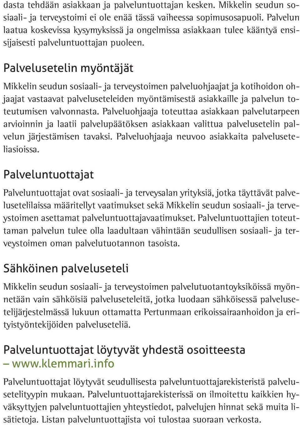 Palvelusetelin myöntäjät Mikkelin seudun sosiaali- ja terveystoimen palveluohjaajat ja kotihoidon ohjaajat vastaavat palveluseteleiden myöntämisestä asiakkaille ja palvelun toteutumisen valvonnasta.