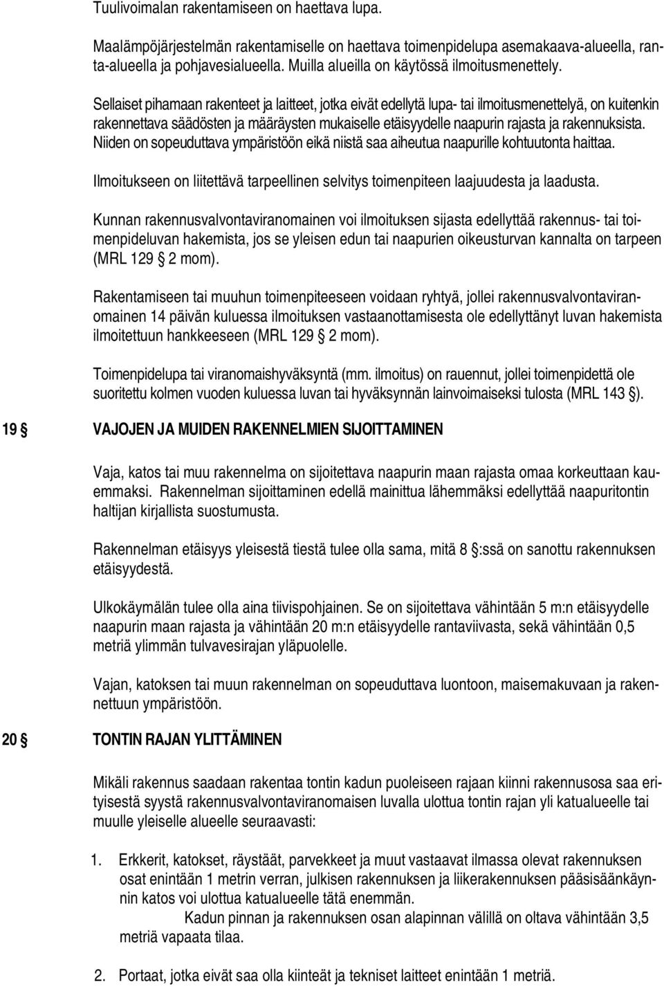 Sellaiset pihamaan rakenteet ja laitteet, jotka eivät edellytä lupa- tai ilmoitusmenettelyä, on kuitenkin rakennettava säädösten ja määräysten mukaiselle etäisyydelle naapurin rajasta ja