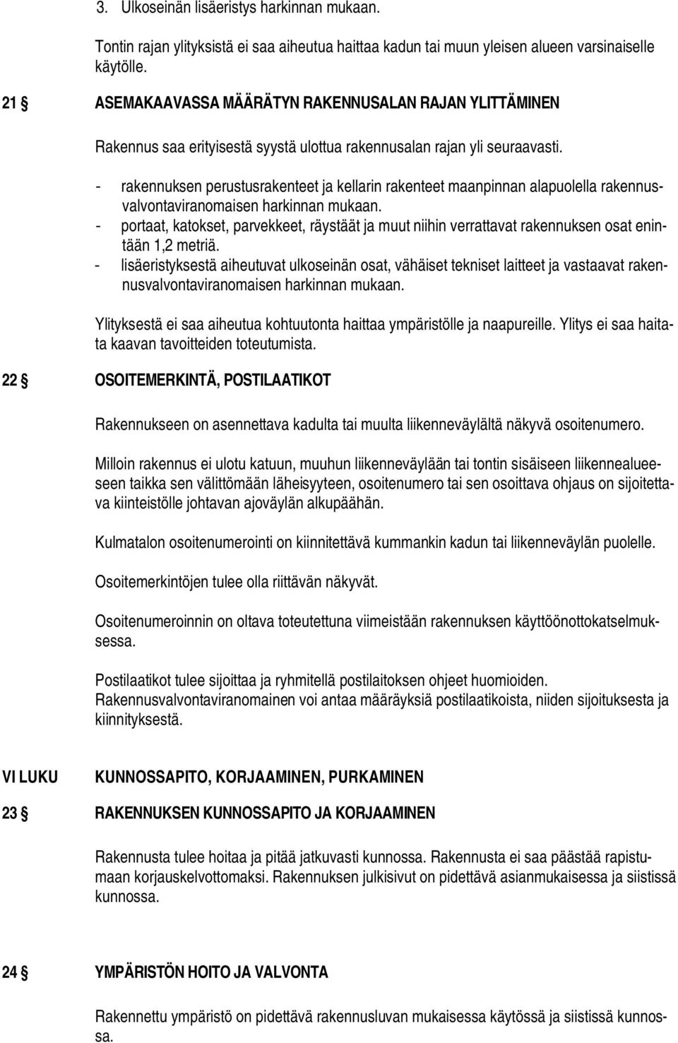 - rakennuksen perustusrakenteet ja kellarin rakenteet maanpinnan alapuolella rakennusvalvontaviranomaisen harkinnan mukaan.