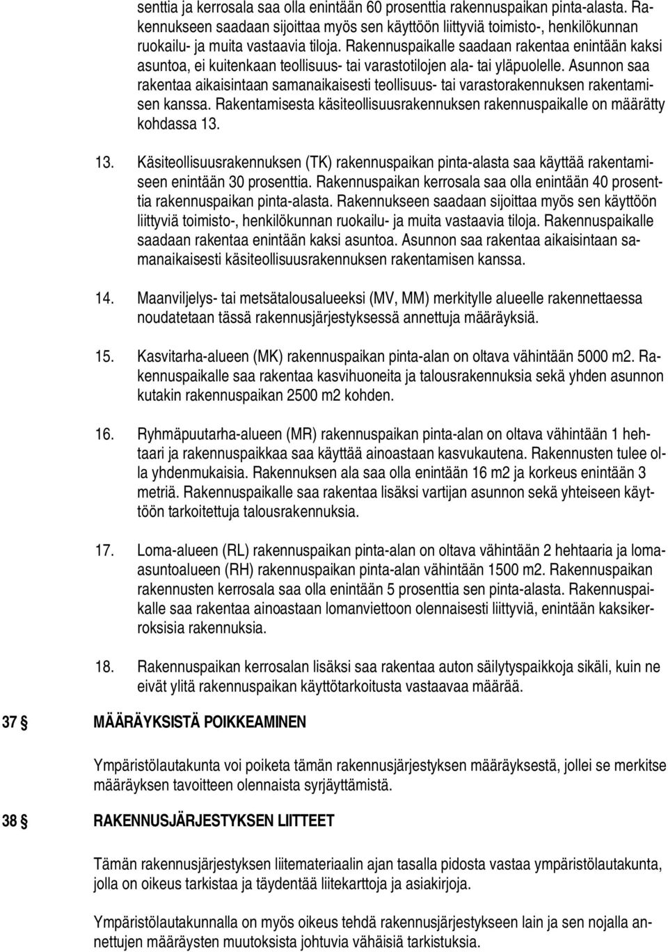 Rakennuspaikalle saadaan rakentaa enintään kaksi asuntoa, ei kuitenkaan teollisuus- tai varastotilojen ala- tai yläpuolelle.