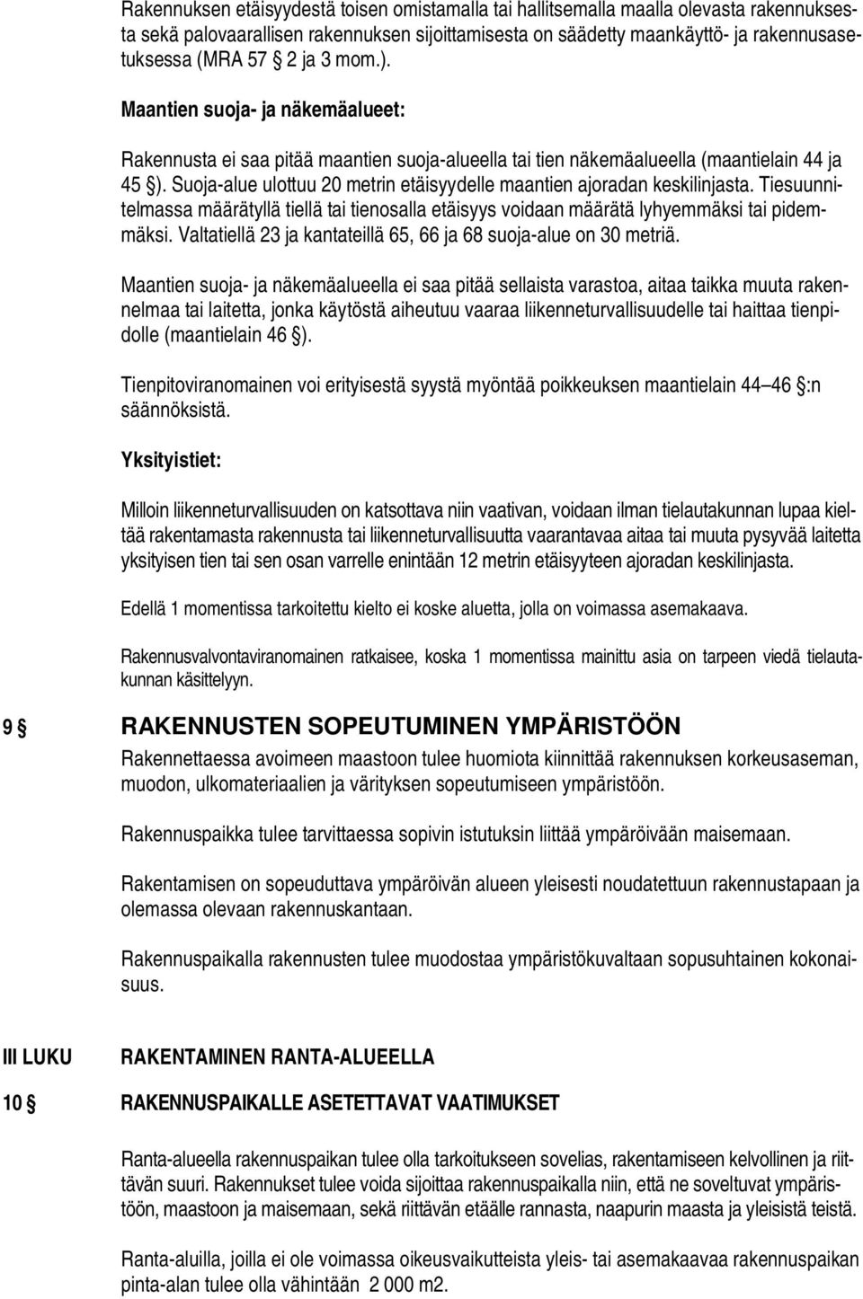 Suoja-alue ulottuu 20 metrin etäisyydelle maantien ajoradan keskilinjasta. Tiesuunnitelmassa määrätyllä tiellä tai tienosalla etäisyys voidaan määrätä lyhyemmäksi tai pidemmäksi.