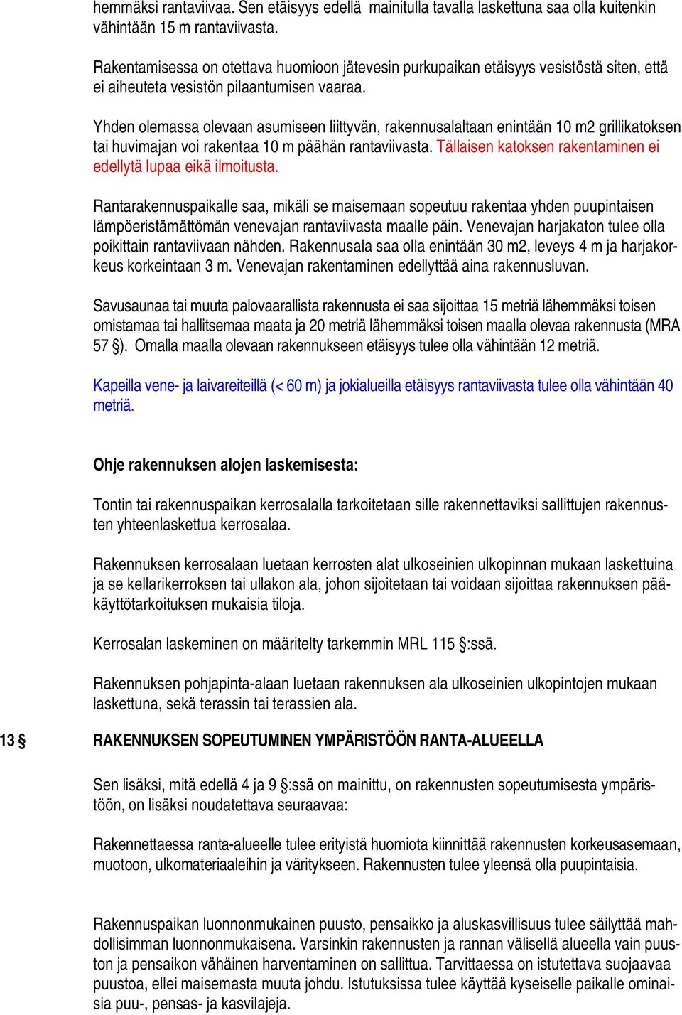 Yhden olemassa olevaan asumiseen liittyvän, rakennusalaltaan enintään 10 m2 grillikatoksen tai huvimajan voi rakentaa 10 m päähän rantaviivasta.