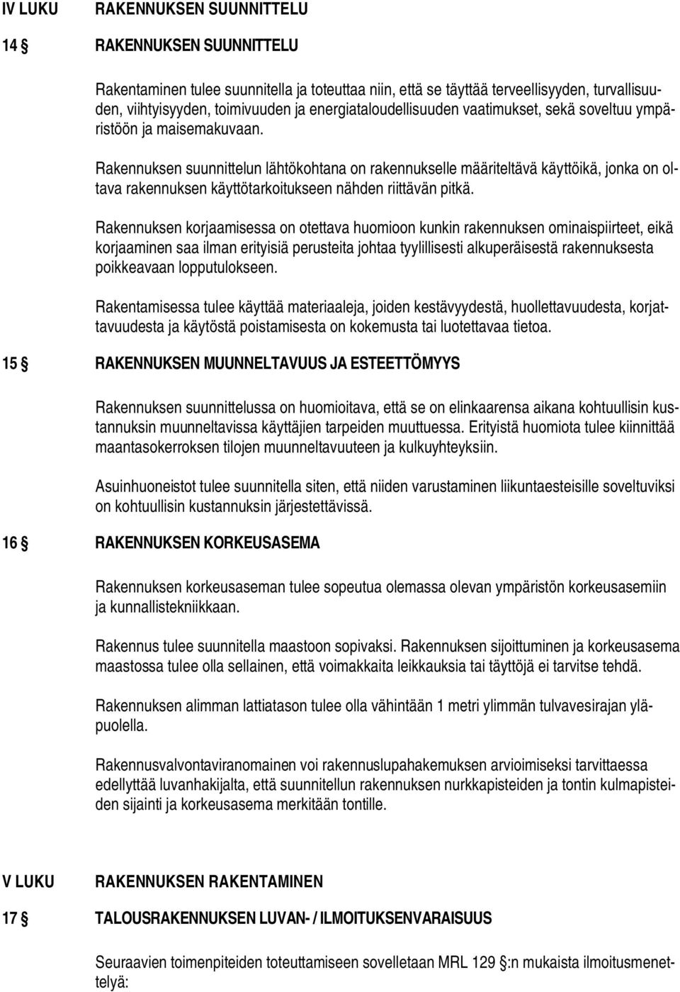 Rakennuksen suunnittelun lähtökohtana on rakennukselle määriteltävä käyttöikä, jonka on oltava rakennuksen käyttötarkoitukseen nähden riittävän pitkä.