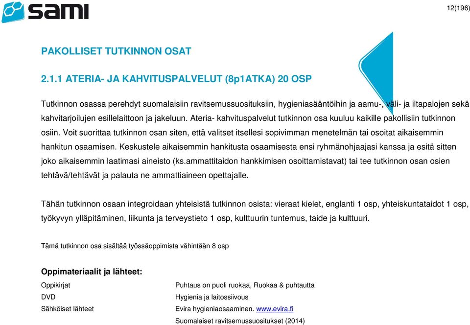 Voit suorittaa tutkinnon osan siten, että valitset itsellesi sopivimman menetelmän tai osoitat aikaisemmin hankitun osaamisen.