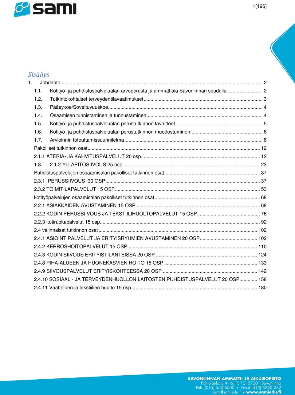 Kotityö- ja puhdistuspalvelualan perustutkinnon muodostuminen... 6 1.7. Arvioinnin toteuttamissuunnitelma... 8 Pakolliset tutkinnon osat... 12 2.1.1 ATERIA- JA KAHVITUSPALVELUT 20 osp... 12 1.8. 2.1.2 YLLÄPITOSIIVOUS 25 osp.