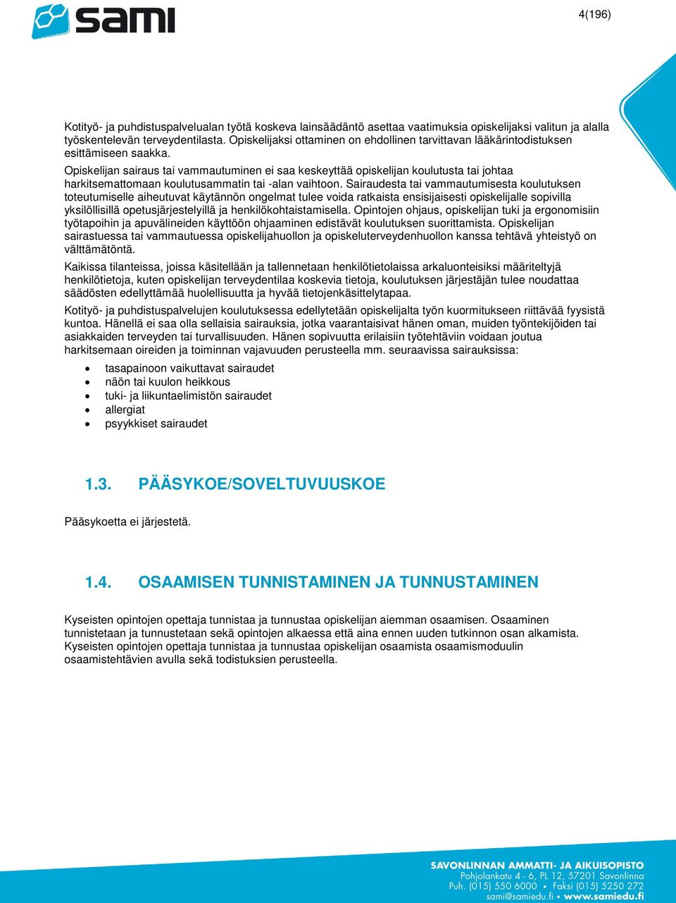 Opiskelijan sairaus tai vammautuminen ei saa keskeyttää opiskelijan koulutusta tai johtaa harkitsemattomaan koulutusammatin tai -alan vaihtoon.