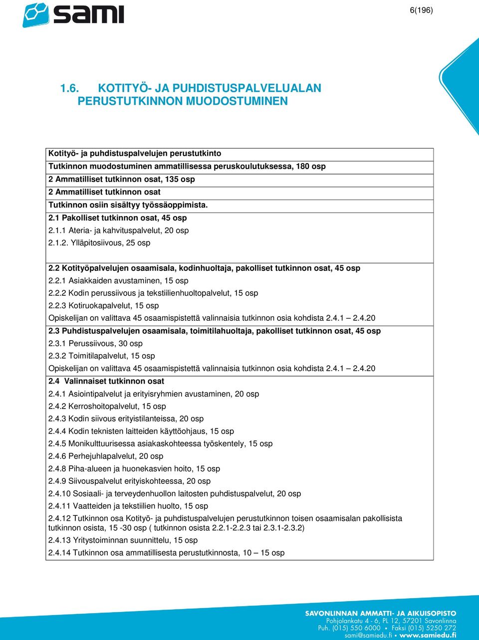 2 Kotityöpalvelujen osaamisala, kodinhuoltaja, pakolliset tutkinnon osat, 45 osp 2.2.1 Asiakkaiden avustaminen, 15 osp 2.2.2 Kodin perussiivous ja tekstiilienhuoltopalvelut, 15 osp 2.2.3 Kotiruokapalvelut, 15 osp Opiskelijan on valittava 45 osaamispistettä valinnaisia tutkinnon osia kohdista 2.