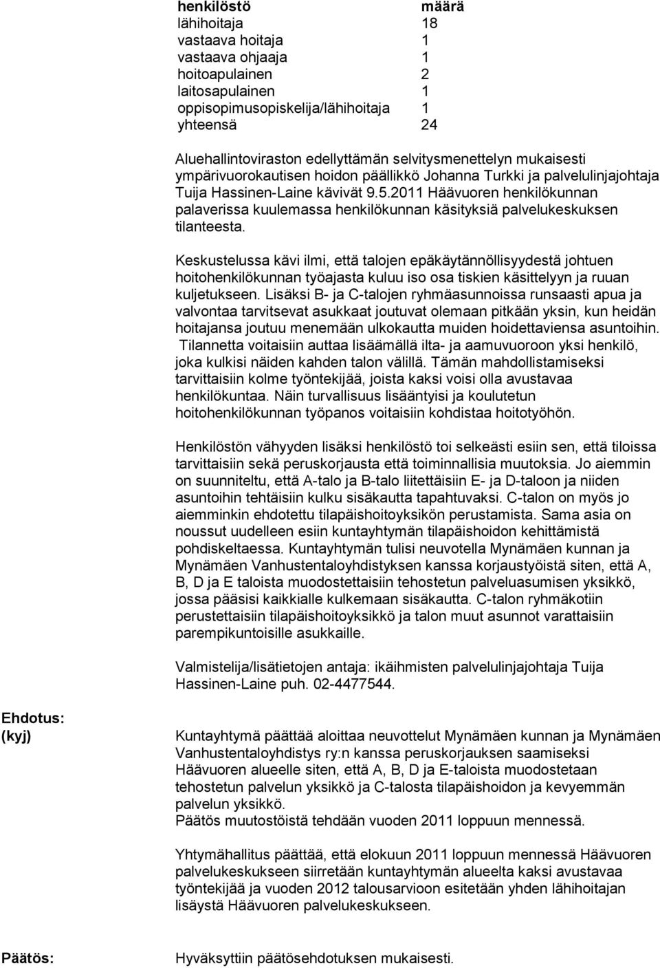 2011 Häävuoren henkilökunnan palaverissa kuulemassa henkilökunnan käsityksiä palvelukeskuksen tilanteesta.