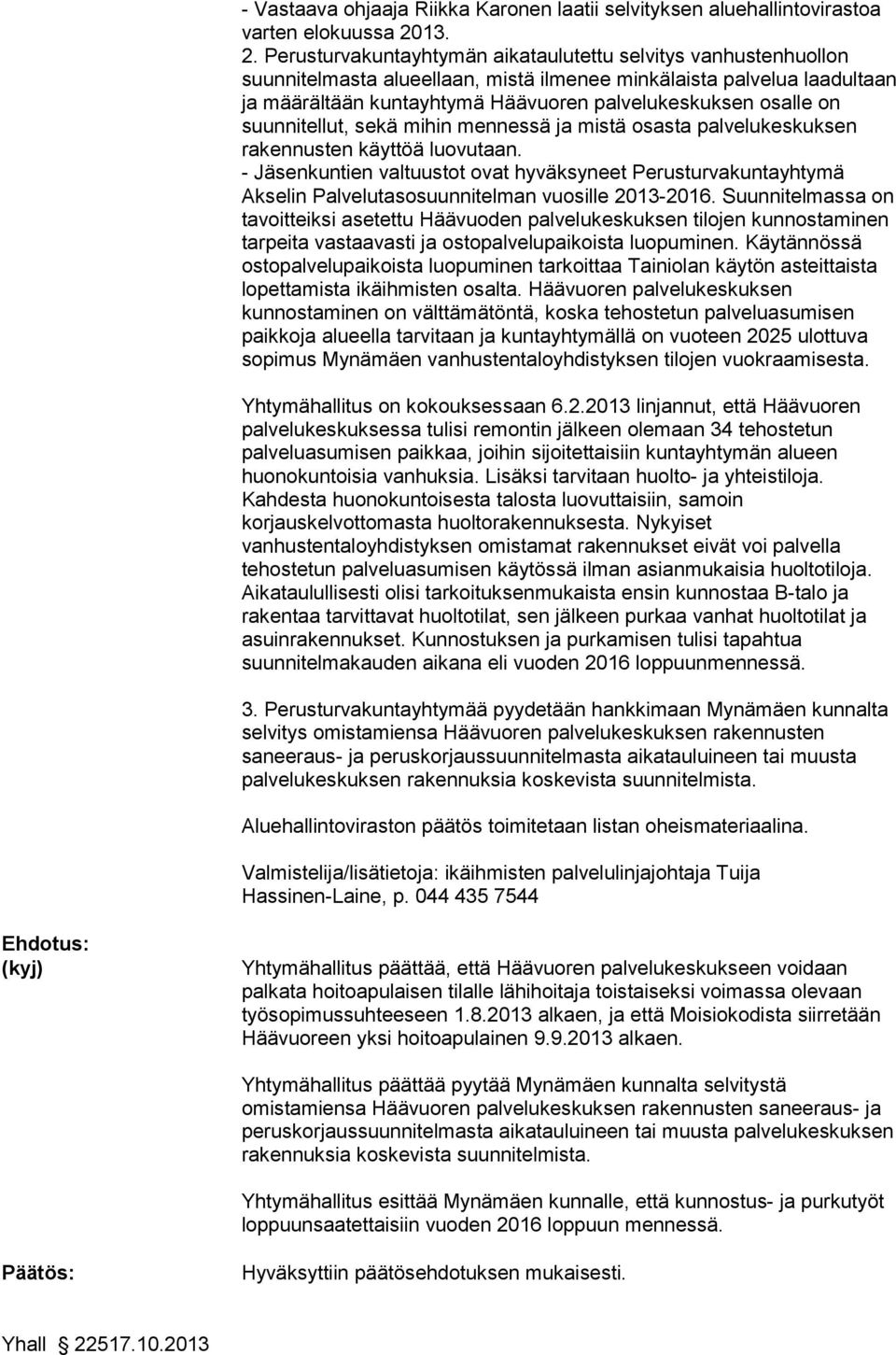 Perusturvakuntayhtymän aikataulutettu selvitys vanhustenhuollon suunnitelmasta alueellaan, mistä ilmenee minkälaista palvelua laadultaan ja määrältään kuntayhtymä Häävuoren palvelukeskuksen osalle on