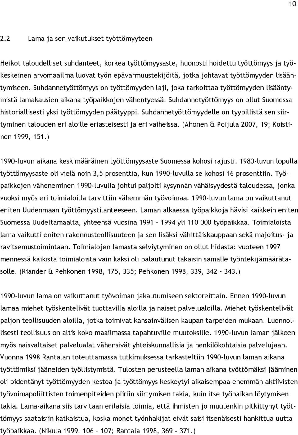 Suhdannetyöttömyys on ollut Suomessa historiallisesti yksi työttömyyden päätyyppi. Suhdannetyöttömyydelle on tyypillistä sen siirtyminen talouden eri aloille eriasteisesti ja eri vaiheissa.