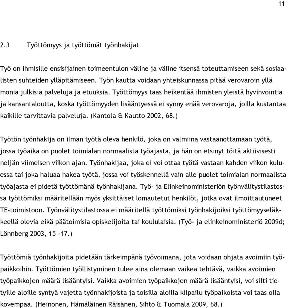 Työttömyys taas heikentää ihmisten yleistä hyvinvointia ja kansantaloutta, koska työttömyyden lisääntyessä ei synny enää verovaroja, joilla kustantaa kaikille tarvittavia palveluja.