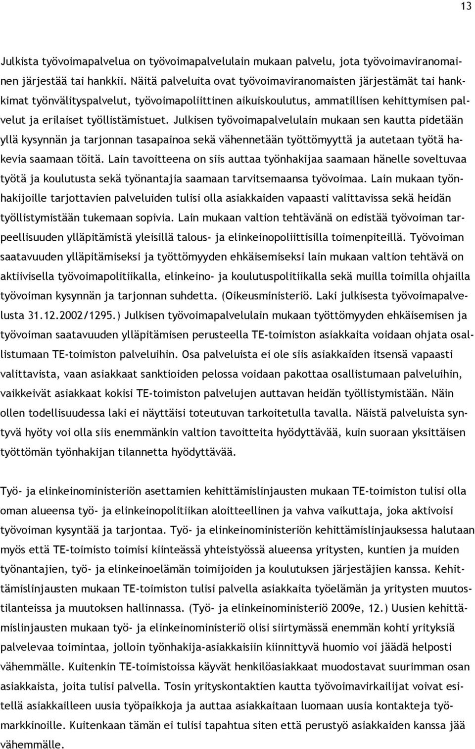 Julkisen työvoimapalvelulain mukaan sen kautta pidetään yllä kysynnän ja tarjonnan tasapainoa sekä vähennetään työttömyyttä ja autetaan työtä hakevia saamaan töitä.